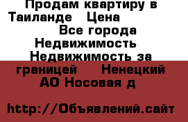 Продам квартиру в Таиланде › Цена ­ 3 500 000 - Все города Недвижимость » Недвижимость за границей   . Ненецкий АО,Носовая д.